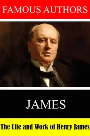 Famous Authors: - The Life and Work Henry James Don’t Miss Out